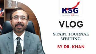 Start Journal Writing, Dr Khan, Vlog 36, UPSC Civil Services Examination, KSG India