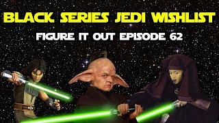 Star Wars Black Series Top 5 JEDI Wishlist - Figure It Out Ep. 62