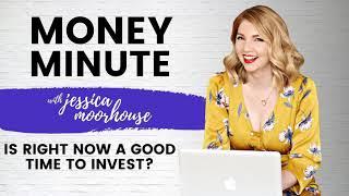 Is Right Now a Good Time to Invest? - Money Minute with Jessica Moorhouse