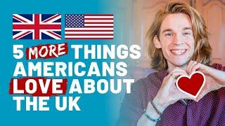 5 MORE Things Americans Love About the UK