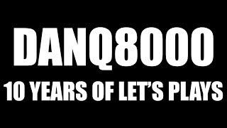 DanQ8000: 10 Years Of Let's Plays