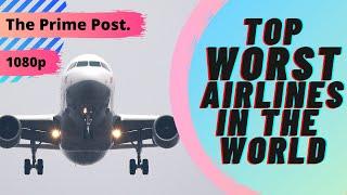 TOP 10 WORST AIRLINES IN THE WORLD 2021 | Bad Service | 1080p HD | The Prime Post.