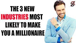 The 3 New Industries Most Likely to Make You a Millionaire