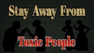 Stay Away From Toxic People & Top 10 Toxic People Quotes, Removing Toxic People From Your Life