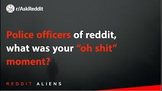 Police officers of reddit, what was your "oh shit" moment?