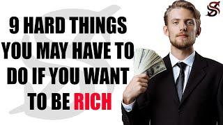 9 Hard things you may have to do if you want to be Rich