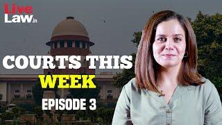 Courts This Week- A Weekly Round Of Important Legal Developments In The Country [Episode-3]