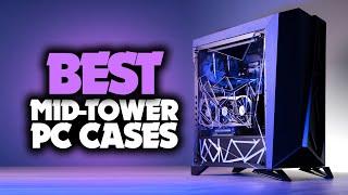 Best Mid-Tower Case in 2021 - Which PC Case Is The Best For Your Build?