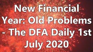 New Financial Year: Old Problems - The DFA Daily 1st July 2020