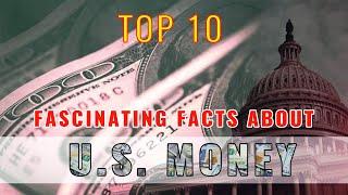 Top 10 Fascinating Facts About U.S. Money