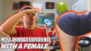 MOST AKWARD EXPERIENCE WITH A FEMALE