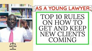 AS A YOUNG LAWYER;TOP 10 RULES ON HOW TO GET & KEEP NEW CLIENTS COMING{Ambrose Weda,Esq.Lawyer}