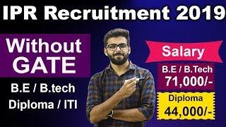 IPR Recruitment 2019 | Salary ₹ 71,000 | NO GATE | BE/Btech/Diploma | Latest Jobs 2019