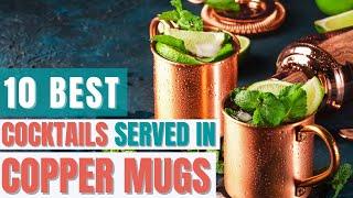 Top 10 Cocktails Best Served in Copper Mugs