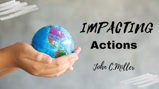 IMPACTING ACTIONS - Message by Pastor John C Miller for August 1, 2021