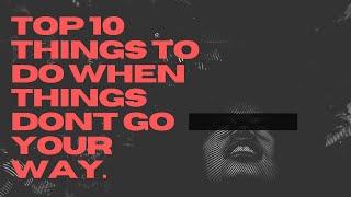 Top 10 Things You Can Do When Going Through Rough Times.