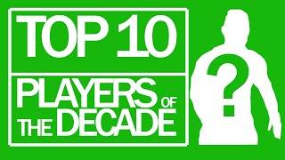 TOP 10 PLAYERS OF THE DECADE | Who Makes Number One?