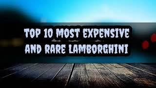 Top 10 Most Expensive and Rare LAMBORGHINI all of time