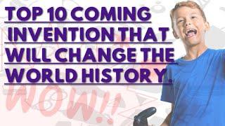 Top 10 Coming Inventions of All Time that Change the world history