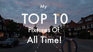 My Top 10 Fixtures of All Time! (600 Subscribers Special)