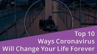 Top 10 Ways Coronavirus Will Change Your Life Forever