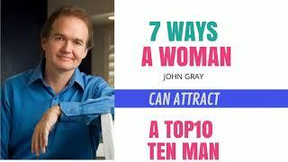 Seven Ways A Woman Can Attract A Top 10 Man - John Gray