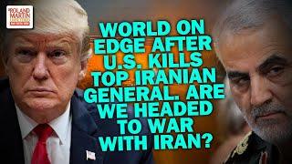 World On Edge After Trump Orders Attack Against Top Iranian General. Are We Headed To War With Iran?