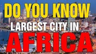 Do You Know the Largest City in Africa and Top 10 Cities