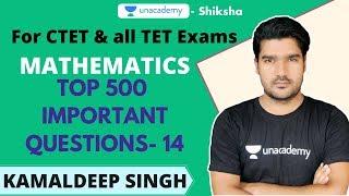 CTET 2020 | Mathematics- Top 500 Questions Part- 14 | Kamaldeep Singh | Unacademy Shiksha