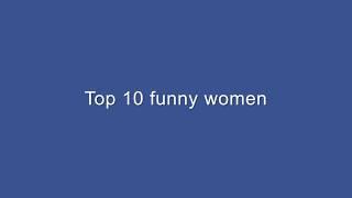 TOP 10 FUNNY WOMEN