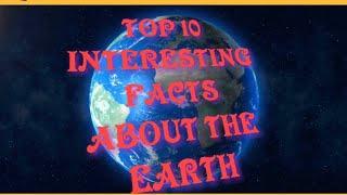 TOP 10 FACTS ABOUT THE EARTH 