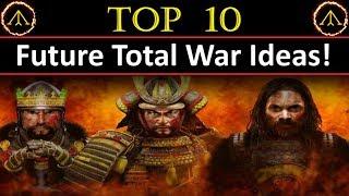 Top 10: Future Total War Ideas!