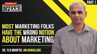 Most Marketing Folks Have The Wrong Notion About Marketing Ft. Dr. YLR Moorthi, IIM B | Part 1