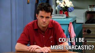 Chandler Bing being Sarcastic for 10 minutes.