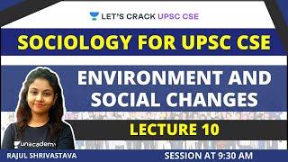 L10: Environment and Social Changes | Sociology for UPSC CSE/IAS | Rajul Shrivastava