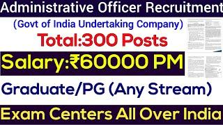 300 ADMINISTRATIVE OFFICERS POSTS BY GOVT OF INDIA UNDERTAKING COMPANY I PERMANENT POSTS IALL INDIA