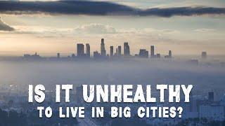 IS IT UNHEALTHY TO LIVE IN BIG CITIES?