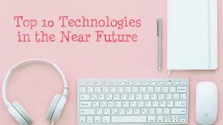 The Top 10 Most Important Technologies in The Neat Future