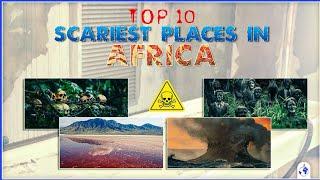 Top 10 Scariest Places In Africa