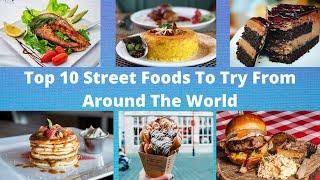 Top 10 Street Foods To Try From Around The World