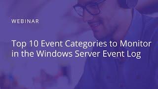 Top 10 Event Categories to Monitor in the Windows Server Event Log