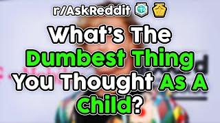 What's The DUMBEST Thing You Thought As A Child? (r/AskReddit Top Stories)