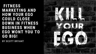 Fitness marketing and how your ego could close down in fitness business when ego wont you to go big!