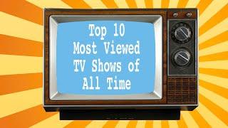 Top 10 Most Viewed TV Shows of All Time In The UK