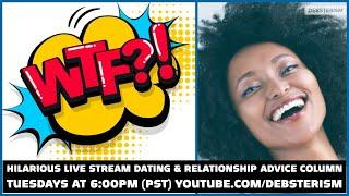 WTF? TUESDAY #Dating #Relationship #Advice #Questions & Answers (3/10/20)