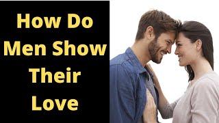 How Do Men Show Their Love | Relationship advice for women