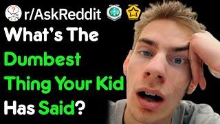 What's The Dumbest Thing Your Kid Has Said? (Parent Stories r/AskReddit)