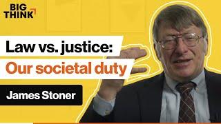 Law vs. justice: What is our duty in society? | James Stoner | Big Think