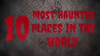 10 Most Haunted Places in the World | The Top 10 Picks