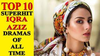 Top 10 Superhit Iqra Aziz Dramas of All Time - Iqra Aziz 2021 Dramas